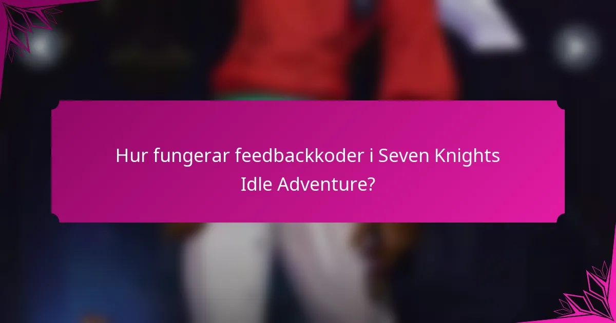 Hur fungerar feedbackkoder i Seven Knights Idle Adventure?