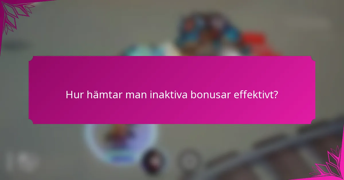 Hur hämtar man inaktiva bonusar effektivt?