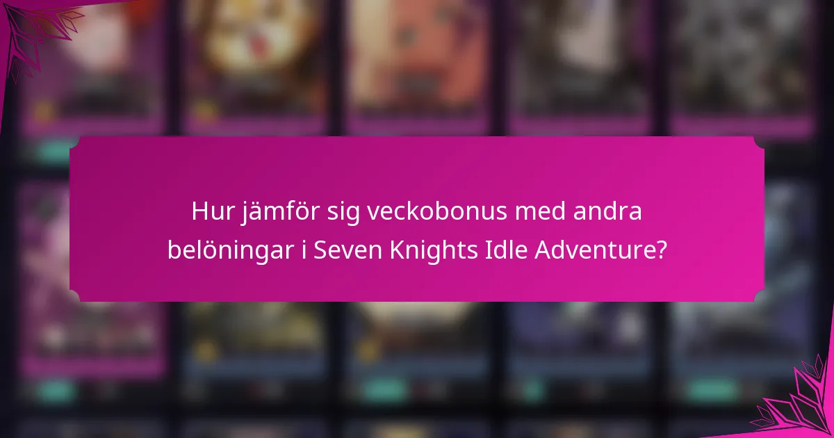 Hur jämför sig veckobonus med andra belöningar i Seven Knights Idle Adventure?