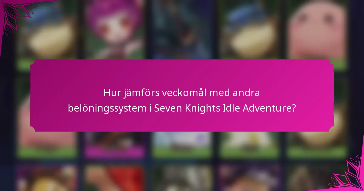 Hur jämförs veckomål med andra belöningssystem i Seven Knights Idle Adventure?