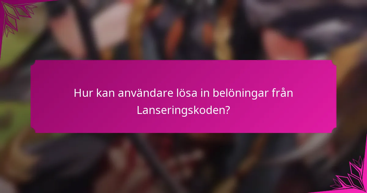 Hur kan användare lösa in belöningar från Lanseringskoden?