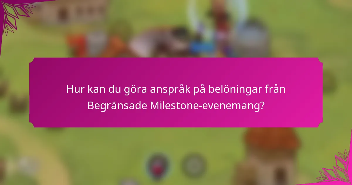 Hur kan du göra anspråk på belöningar från Begränsade Milestone-evenemang?