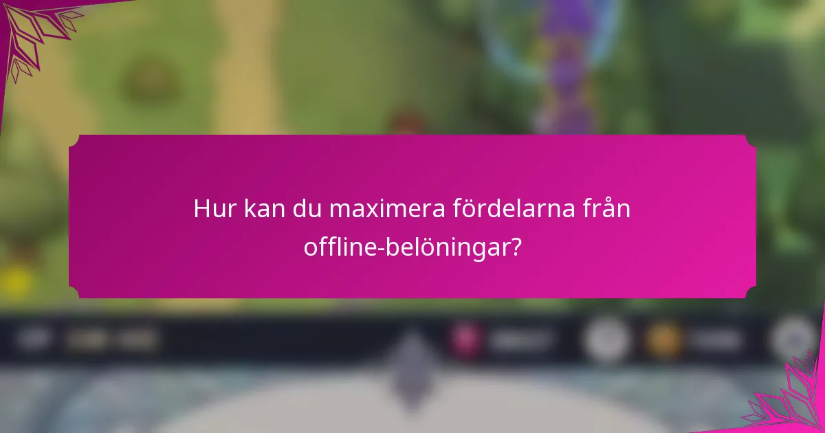 Hur kan du maximera fördelarna från offline-belöningar?