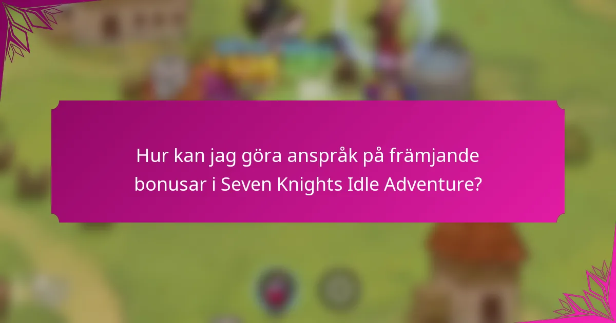 Hur kan jag göra anspråk på främjande bonusar i Seven Knights Idle Adventure?