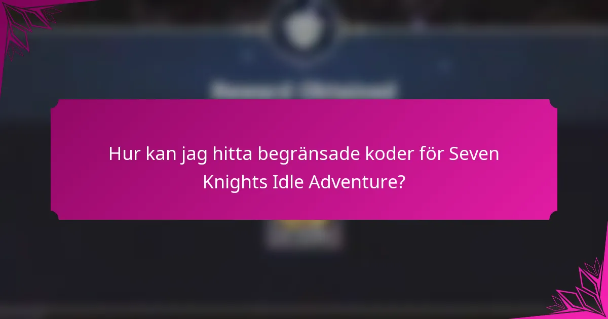 Hur kan jag hitta begränsade koder för Seven Knights Idle Adventure?