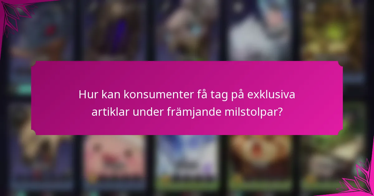 Hur kan konsumenter få tag på exklusiva artiklar under främjande milstolpar?