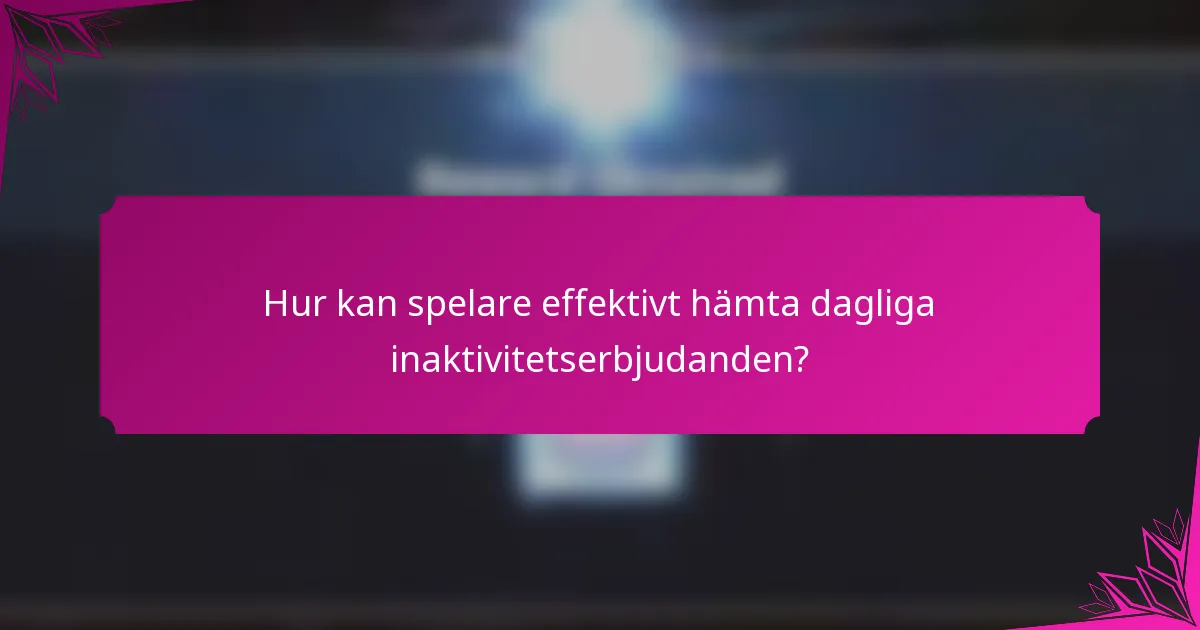 Hur kan spelare effektivt hämta dagliga inaktivitetserbjudanden?