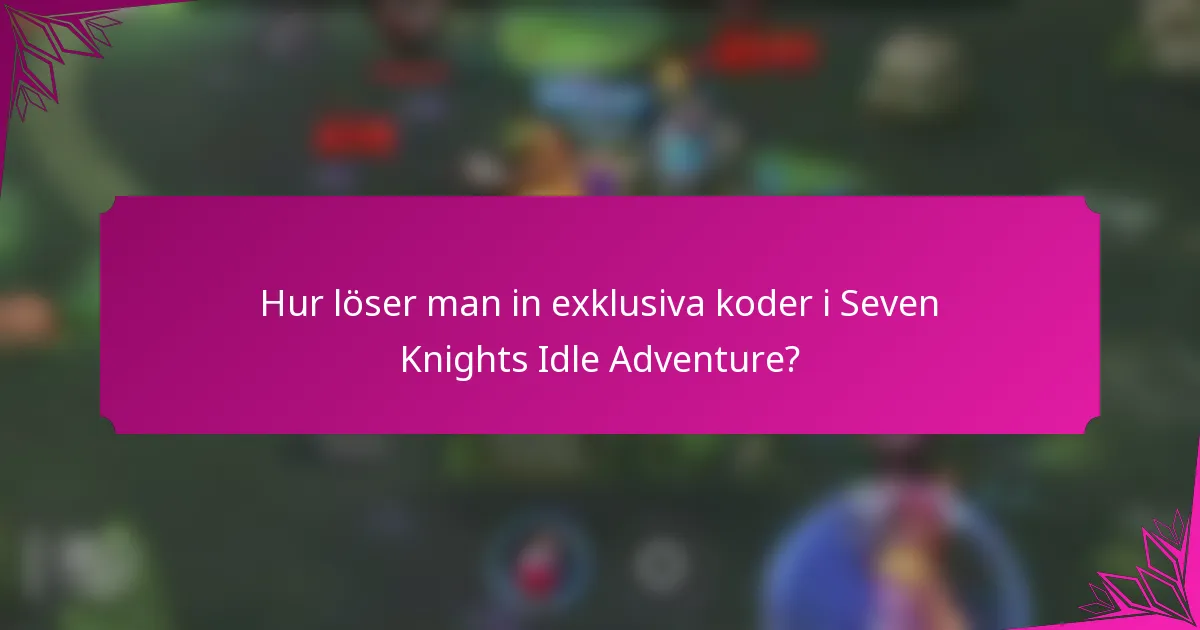 Hur löser man in exklusiva koder i Seven Knights Idle Adventure?