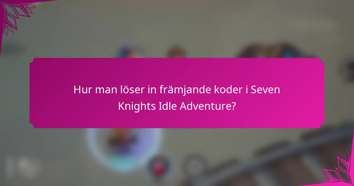 Hur man löser in främjande koder i Seven Knights Idle Adventure?