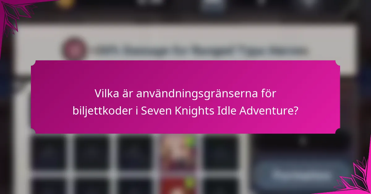 Vilka är användningsgränserna för biljettkoder i Seven Knights Idle Adventure?
