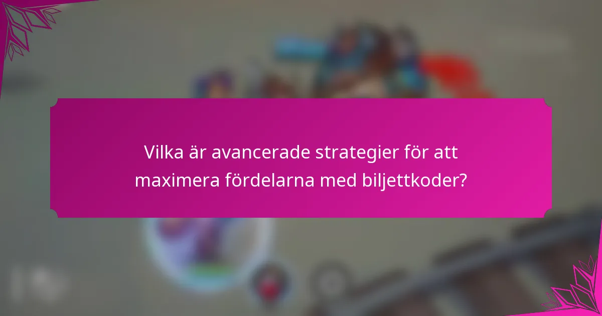Vilka är avancerade strategier för att maximera fördelarna med biljettkoder?