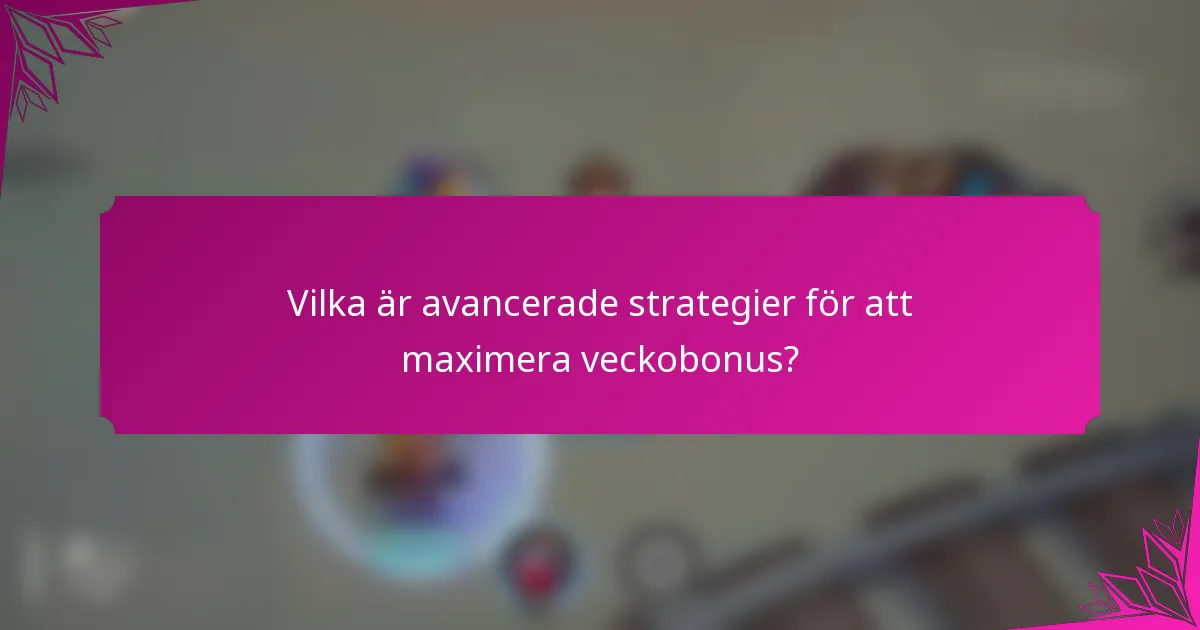 Vilka är avancerade strategier för att maximera veckobonus?