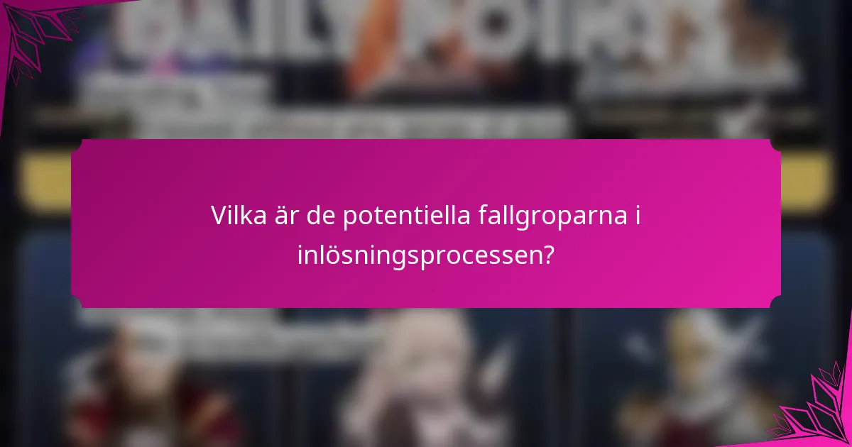 Vilka är de potentiella fallgroparna i inlösningsprocessen?