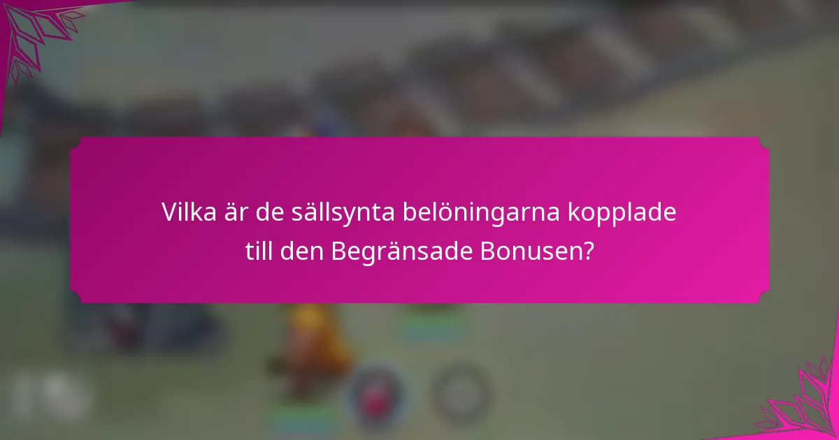 Vilka är de sällsynta belöningarna kopplade till den Begränsade Bonusen?