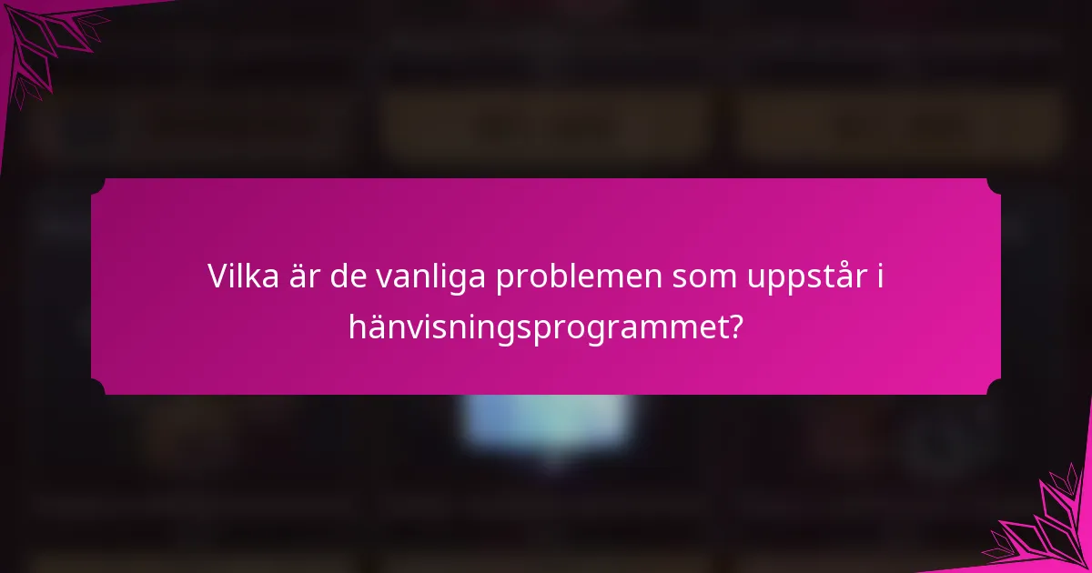 Vilka är de vanliga problemen som uppstår i hänvisningsprogrammet?