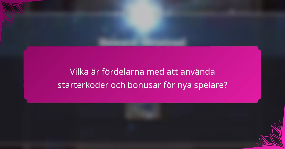 Vilka är fördelarna med att använda starterkoder och bonusar för nya spelare?