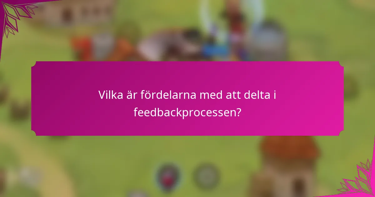 Vilka är fördelarna med att delta i feedbackprocessen?