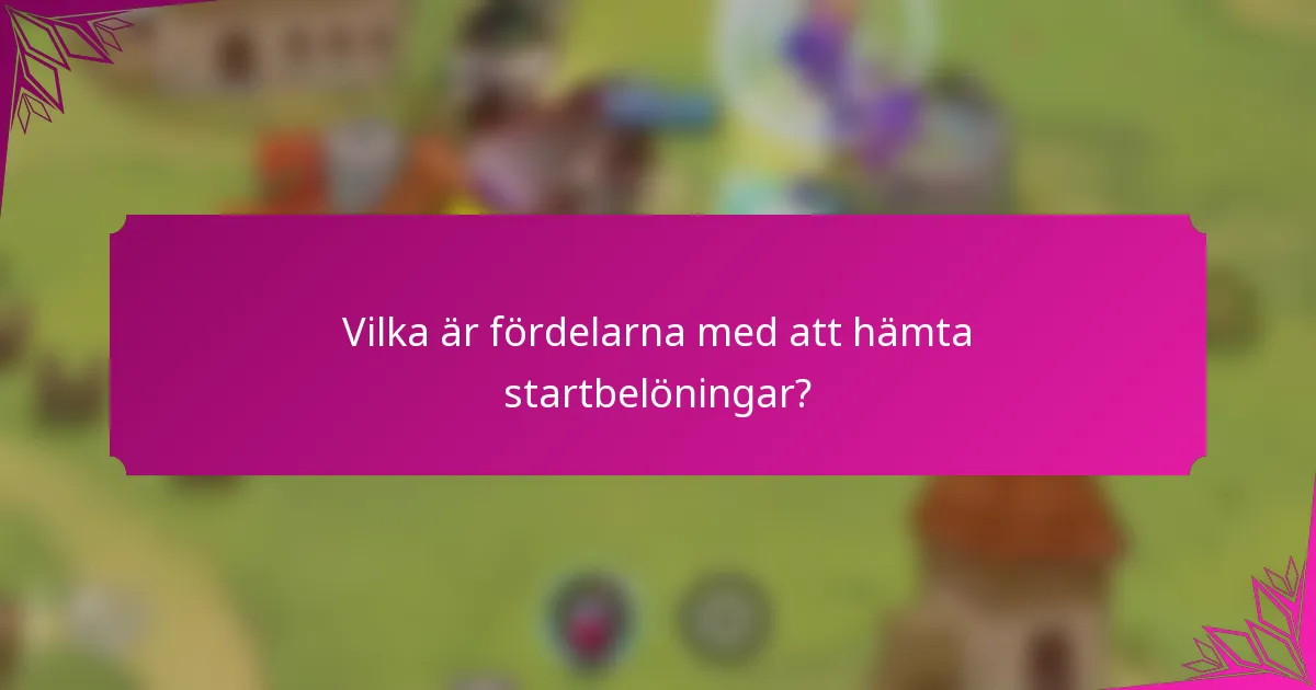 Vilka är fördelarna med att hämta startbelöningar?
