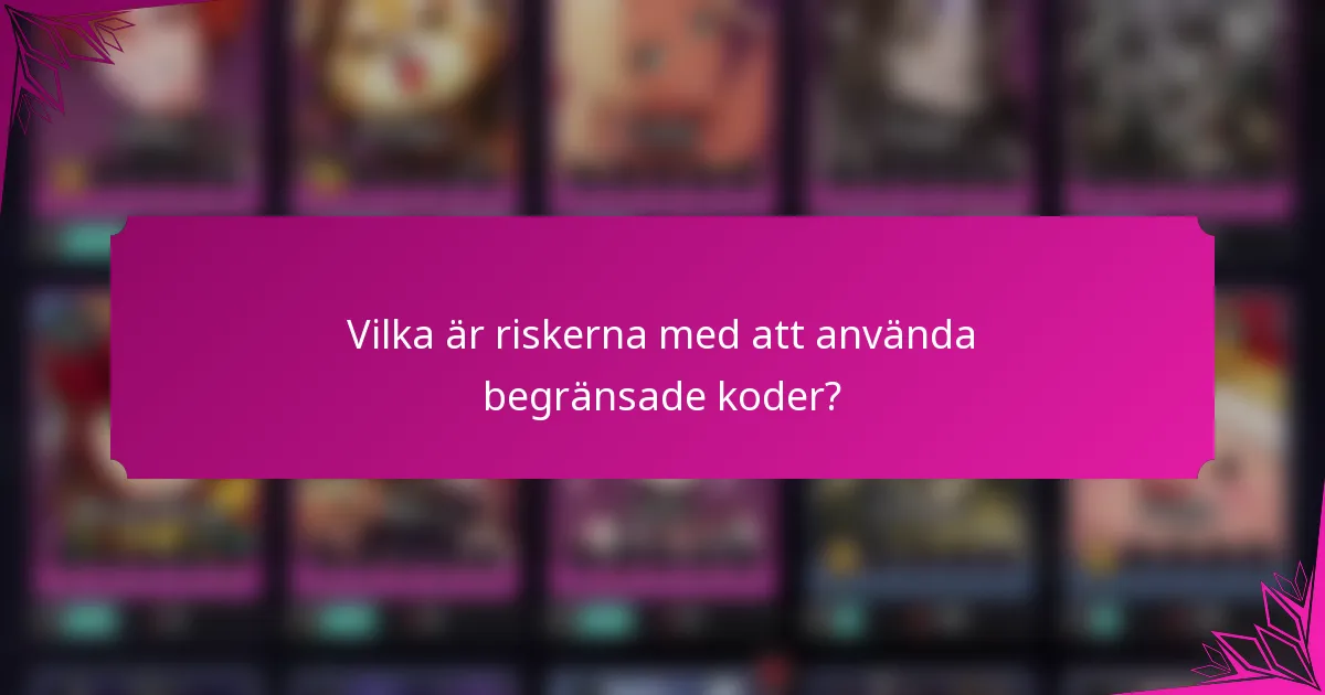 Vilka är riskerna med att använda begränsade koder?