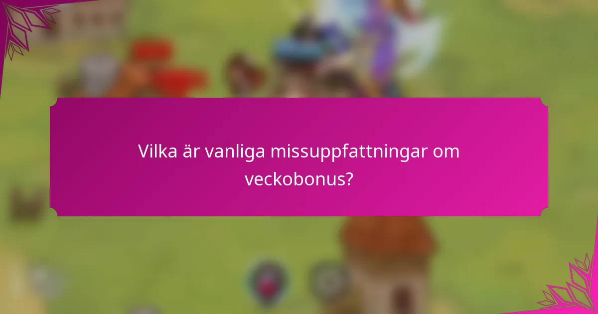 Vilka är vanliga missuppfattningar om veckobonus?