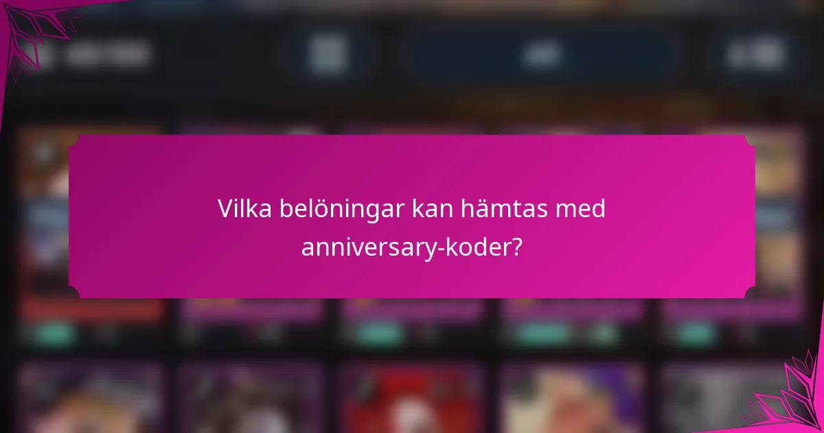 Vilka belöningar kan hämtas med anniversary-koder?