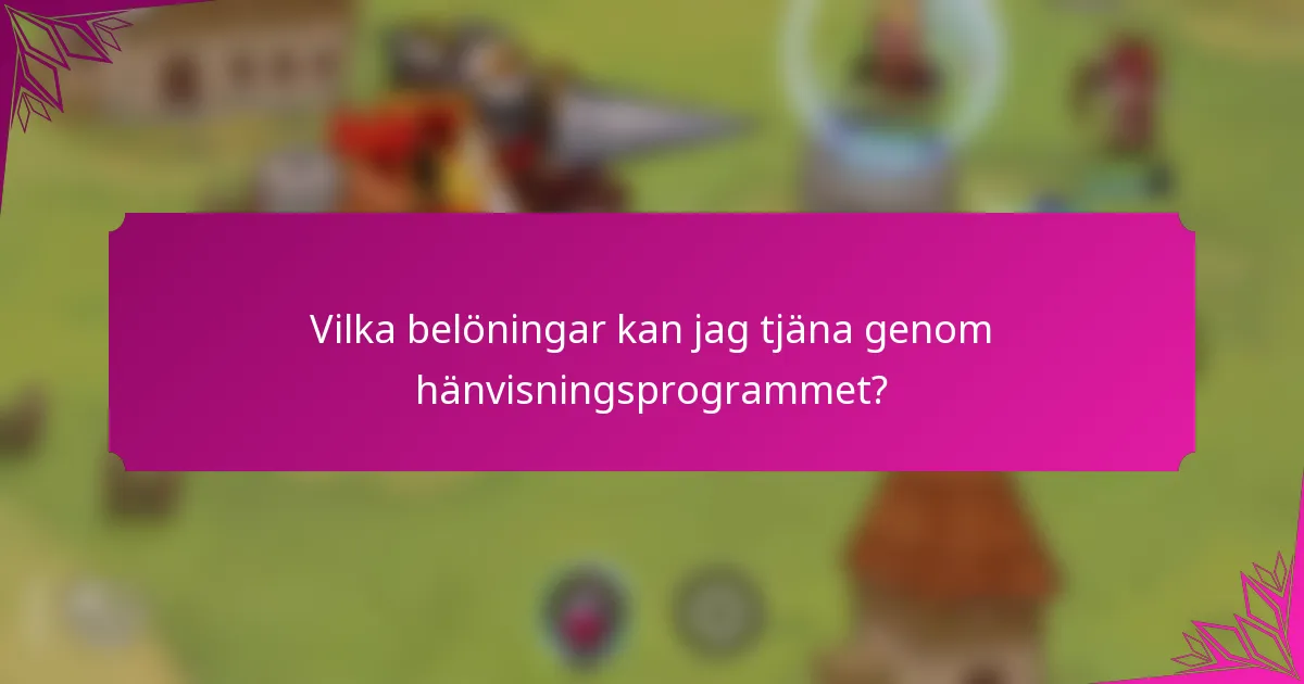 Vilka belöningar kan jag tjäna genom hänvisningsprogrammet?