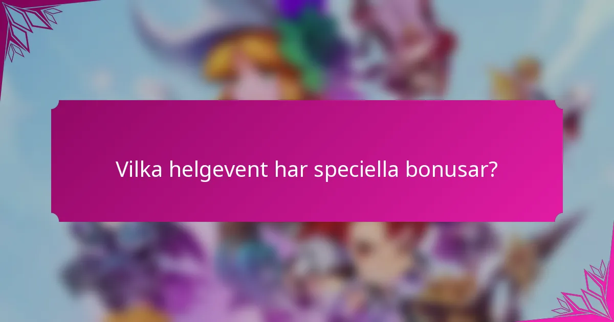 Vilka helgevent har speciella bonusar?