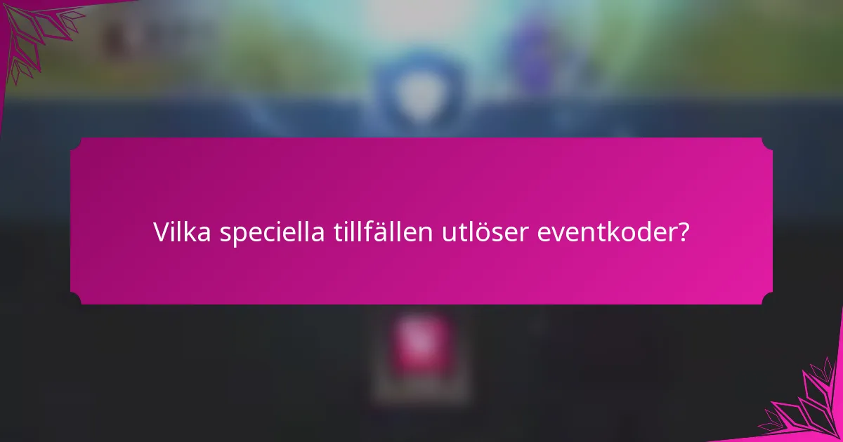 Vilka speciella tillfällen utlöser eventkoder?