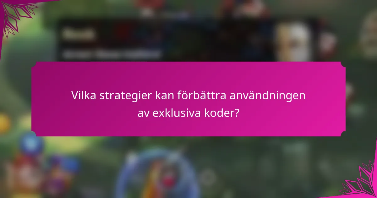 Vilka strategier kan förbättra användningen av exklusiva koder?