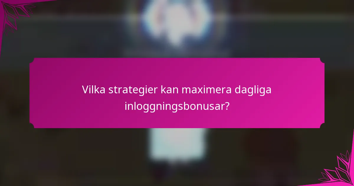 Vilka strategier kan maximera dagliga inloggningsbonusar?