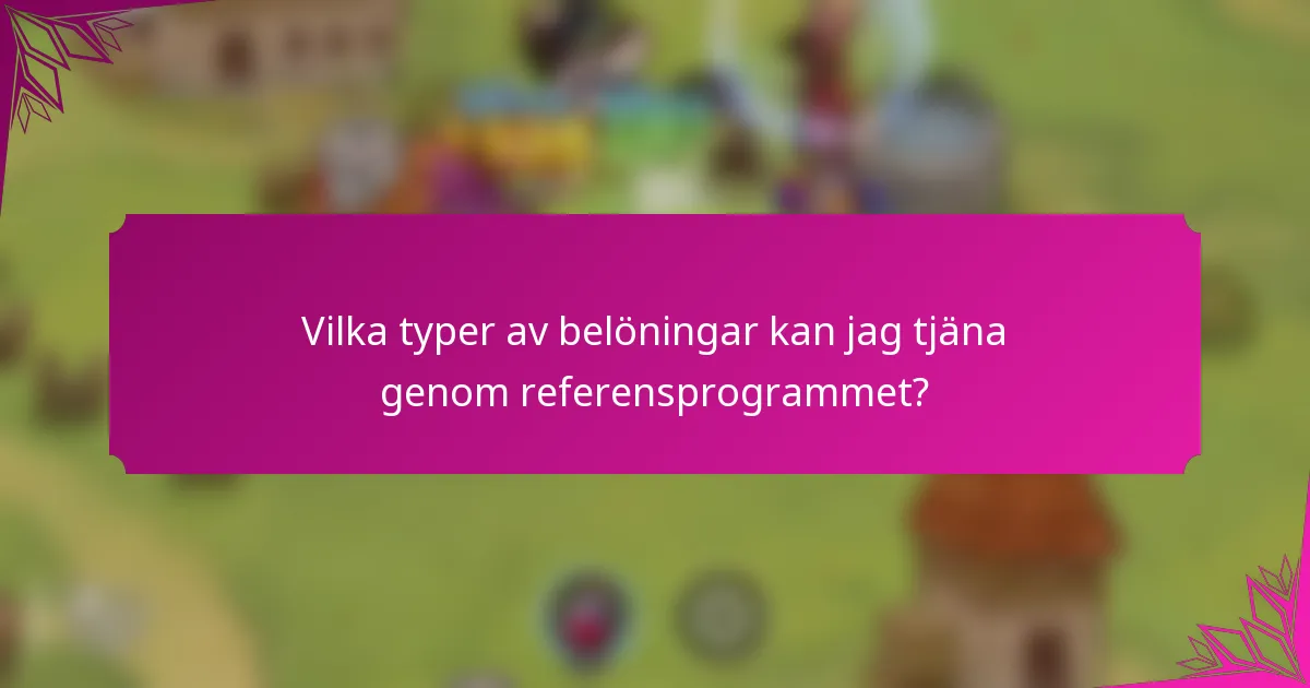 Vilka typer av belöningar kan jag tjäna genom referensprogrammet?