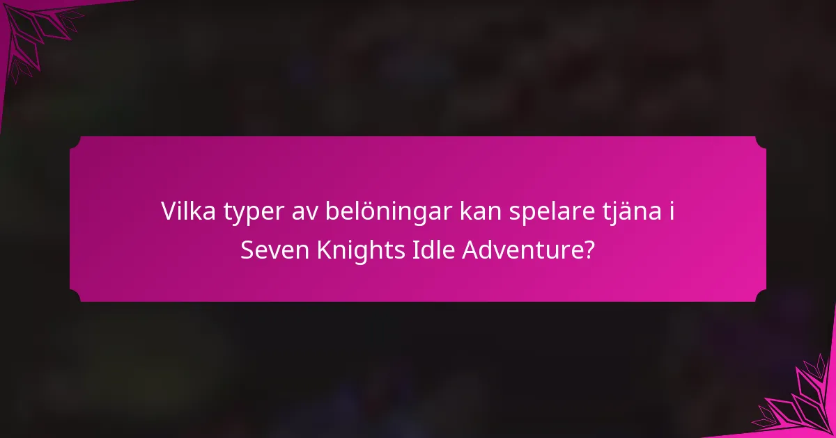 Vilka typer av belöningar kan spelare tjäna i Seven Knights Idle Adventure?